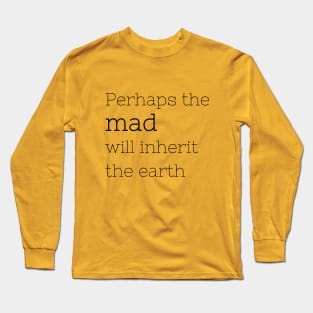 The mad will inherit the earth Long Sleeve T-Shirt